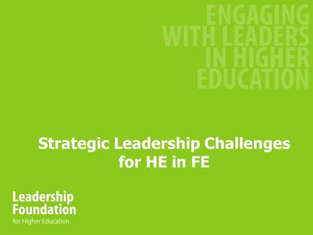 Strategic Leadership Challenges for HE in FE. LFHE - Background Established 2004 Independent Board with private sector Chair Range of activities –Open.
