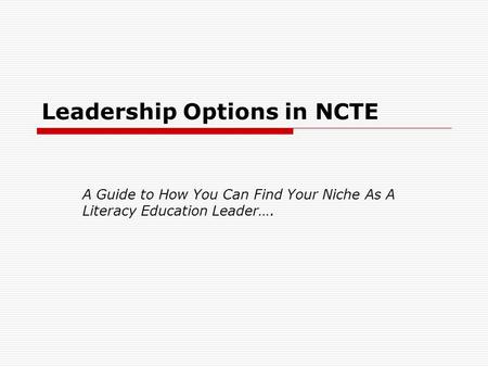 Leadership Options in NCTE A Guide to How You Can Find Your Niche As A Literacy Education Leader….