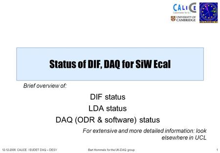 Bart Hommels for the UK-DAQ group Status of DIF, DAQ for SiW Ecal DIF status LDA status DAQ (ODR & software) status 112-12-2008 CALICE / EUDET DAQ – DESY.
