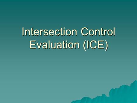 Intersection Control Evaluation (ICE). Outline  Background  ICE Process  Impacts  Current Status.