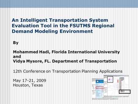 An Intelligent Transportation System Evaluation Tool in the FSUTMS Regional Demand Modeling Environment By Mohammed Hadi, Florida International University.