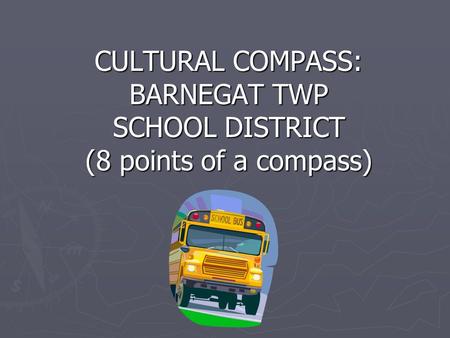 CULTURAL COMPASS: BARNEGAT TWP SCHOOL DISTRICT (8 points of a compass)