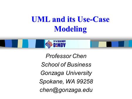 UML and its Use-Case Modeling Professor Chen School of Business Gonzaga University Spokane, WA 99258