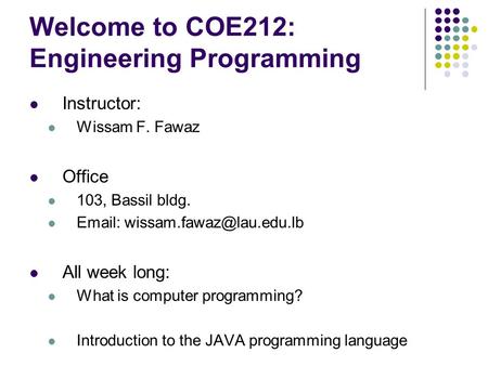 Welcome to COE212: Engineering Programming Instructor: Wissam F. Fawaz Office 103, Bassil bldg.   All week long: What is computer.