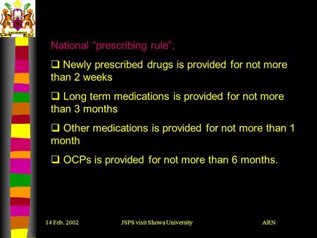 ARN14 Feb. 2002 JSPS visit Showa University National “prescribing rule”;  Newly prescribed drugs is provided for not more than 2 weeks  Long term medications.