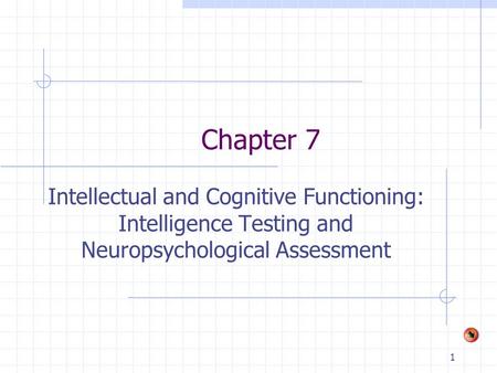 Chapter 7 Intellectual and Cognitive Functioning: Intelligence Testing and Neuropsychological Assessment.
