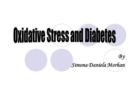 By Simona Daniela Morhan. Introduction Diabetes- very high level of glucose in the body that causes deregulation of the metabolism. Oxidative stress-