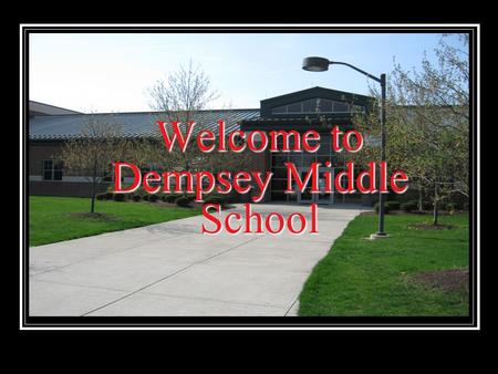 Welcome to Dempsey Middle School. Middle school can seem like a scary place…at first With a little knowledge and the help of friends it can be a fun and.