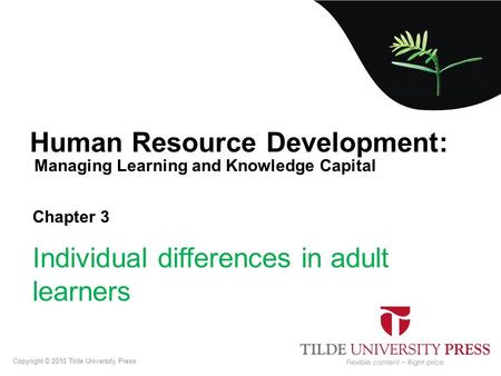 Managing Learning and Knowledge Capital Human Resource Development: Chapter 3 Individual differences in adult learners Copyright © 2010 Tilde University.