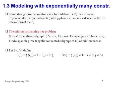 1.3 Modeling with exponentially many constr.  Some strong formulations (or even formulation itself) may involve exponentially many constraints (cutting.