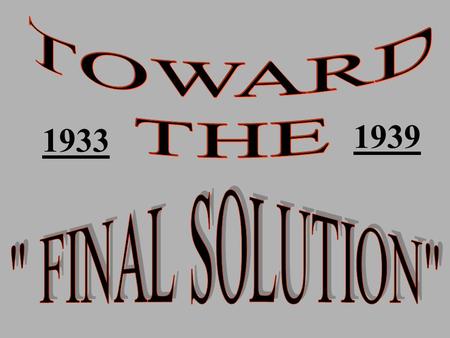 1933 1939. REMOVAL OF THE JEWS FROM GERMAN SOCIETY THE FIRST SOLUTION: ISOLATE - EXCLUDE -ALIENATE THE JEW FROM THE ECONOMY THE SECOND SOLUTION: EXPEL.