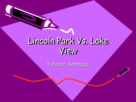 Lincoln Park Vs. Lake View Lincoln Park Vs. Lake View Yolanda Santiago.