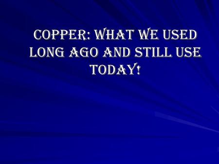 Copper: what we used long ago and still use today!