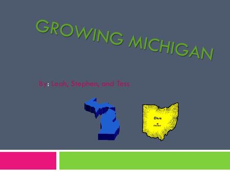 GROWING MICHIGAN By: Leah, Stephen, and Tess. The Toledo war The Toledo War was a big part of Michigan’s history  The Toledo War was not like a war with.