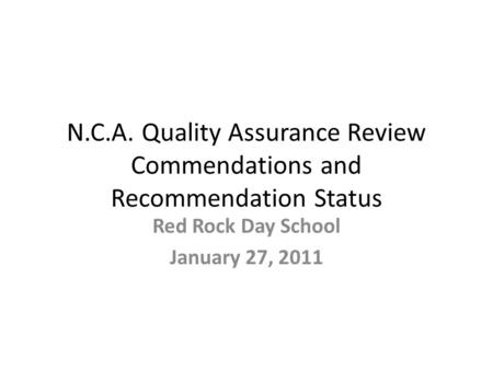 N.C.A. Quality Assurance Review Commendations and Recommendation Status Red Rock Day School January 27, 2011.