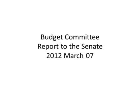 Budget Committee Report to the Senate 2012 March 07.
