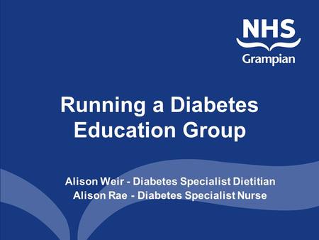 Running a Diabetes Education Group Alison Weir - Diabetes Specialist Dietitian Alison Rae - Diabetes Specialist Nurse.