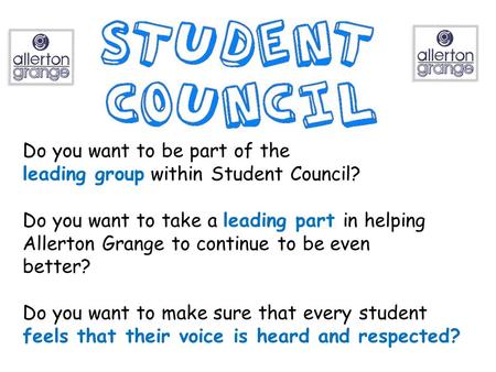 Do you want to be part of the leading group within Student Council? Do you want to take a leading part in helping Allerton Grange to continue to be even.