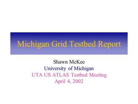 Michigan Grid Testbed Report Shawn McKee University of Michigan UTA US ATLAS Testbed Meeting April 4, 2002.