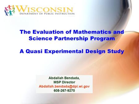The Evaluation of Mathematics and Science Partnership Program A Quasi Experimental Design Study Abdallah Bendada, MSP Director