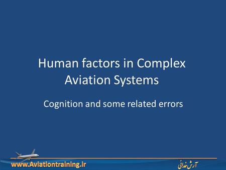 Human factors in Complex Aviation Systems Cognition and some related errors.