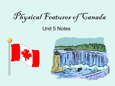 Physical Features of Canada Unit 5 Notes. Great Lakes 5 large freshwater lakes in central North America –HOMES (Huron, Ontario, Michigan, Erie, Superior)