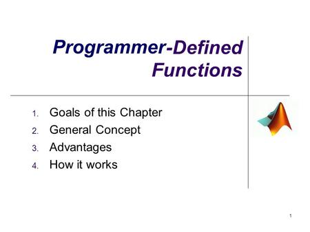 1 -Defined Functions 1. Goals of this Chapter 2. General Concept 3. Advantages 4. How it works Programmer.