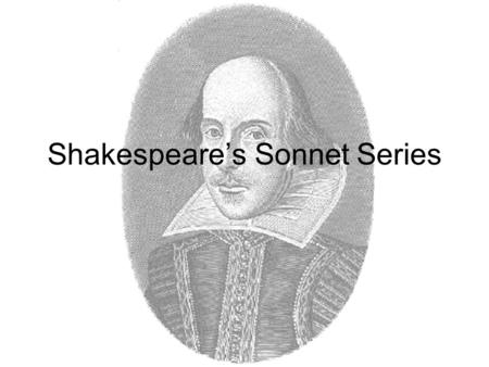 Shakespeare’s Sonnet Series. 154 poems Themes: love, beauty, politics, morality First published in a 1609 collection Shakespeare’s name is hyphenated.