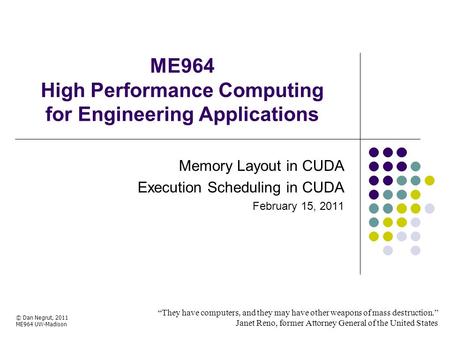 ME964 High Performance Computing for Engineering Applications “They have computers, and they may have other weapons of mass destruction.” Janet Reno, former.