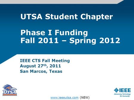 UTSA Student Chapter Phase I Funding Fall 2011 – Spring 2012 IEEE CTS Fall Meeting August 27 th, 2011 San Marcos, Texas www.ieeeutsa.comwww.ieeeutsa.com.