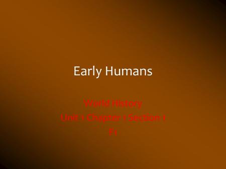Early Humans World History Unit 1 Chapter 1 Section 1 F1.