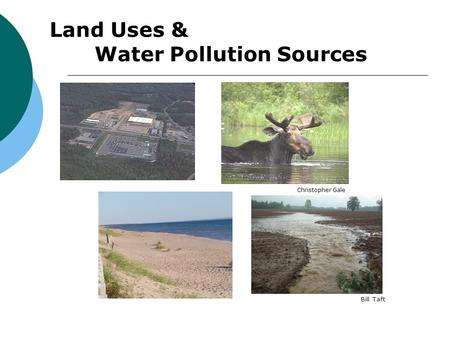 Land Uses & Water Pollution Sources Christopher Gale Bill Taft.