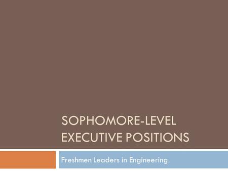 SOPHOMORE-LEVEL EXECUTIVE POSITIONS Freshmen Leaders in Engineering.