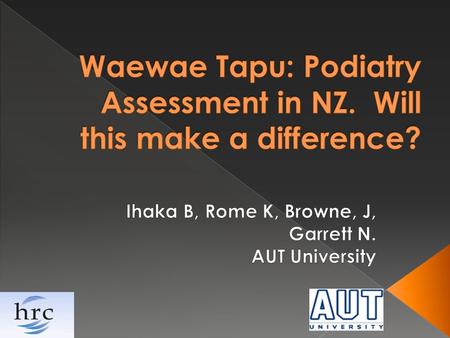  Diabetes global epidemic  Diabetes related complications far outweigh prevalence rates in Maori  No standardised podiatry assessment in New Zealand.