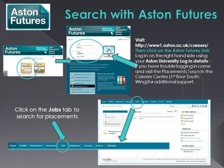 Visit:  Then click on the Aston Futures Link Log in on the right hand side using your Aston University Log in details –