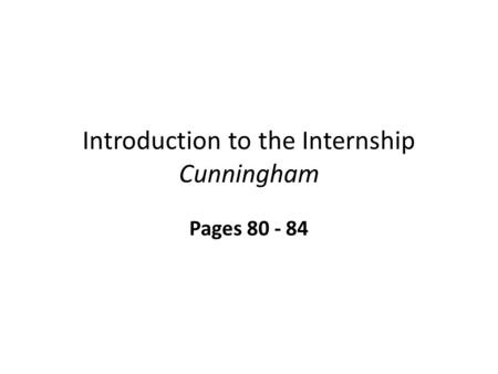 Introduction to the Internship Cunningham Pages 80 - 84.