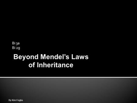 Bi 3a Bi 2g By Kim Foglia Beyond Mendel’s Laws of Inheritance.