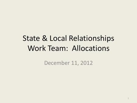 State & Local Relationships Work Team: Allocations December 11, 2012 1.