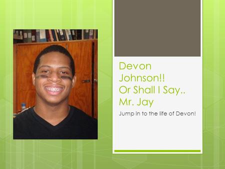 Devon Johnson!! Or Shall I Say.. Mr. Jay Jump in to the life of Devon!