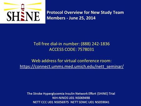 Protocol Overview for New Study Team Members - June 25, 2014 The Stroke Hyperglycemia Insulin Network Effort (SHINE) Trial NIH-NINDS U01 NS069498 NETT.