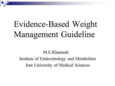 Evidence-Based Weight Management Guideline M.E.Khamseh Institute of Endocrinology and Metabolism Iran University of Medical Sciences.
