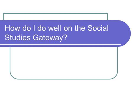 How do I do well on the Social Studies Gateway?. Getting Started :. Read all information: historical background, writing prompt, bullet points and documents.