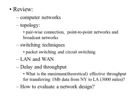 Review: – computer networks – topology: pair-wise connection, point-to-point networks and broadcast networks – switching techniques packet switching and.
