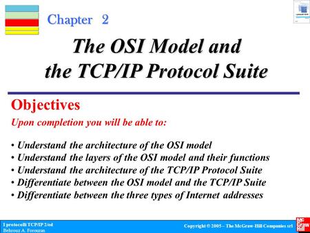 I protocolli TCP/IP 2/ed Behrouz A. Forouzan Copyright © 2005 – The McGraw-Hill Companies srl Chapter 2 Upon completion you will be able to: The OSI Model.