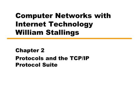 Computer Networks with Internet Technology William Stallings Chapter 2 Protocols and the TCP/IP Protocol Suite.