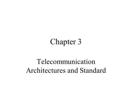 Chapter 3 Telecommunication Architectures and Standard.