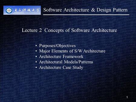 1 1 Lecture 2 Concepts of Software Architecture Purposes/Objectives Major Elements of S/W Architecture Architecture Framework Architectural Models/Patterns.