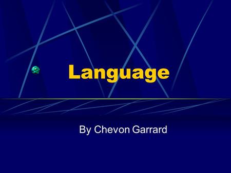 Language By Chevon Garrard. Language Definition Language is a communication of thoughts and feelings through a system of arbitrary signals such as voice.