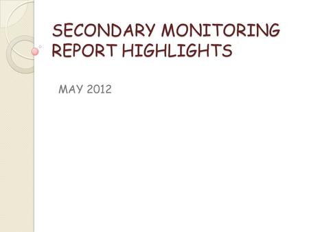 SECONDARY MONITORING REPORT HIGHLIGHTS MAY 2012. MONITORING REPORT NOTES REFLECT STUDENTS SCORING 85% OR BETTER IN THEIR COURSE AVERAGES (NYS) ADDITIONAL.