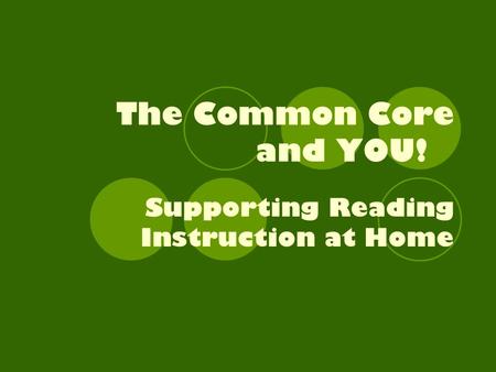 The Common Core and YOU! Supporting Reading Instruction at Home.